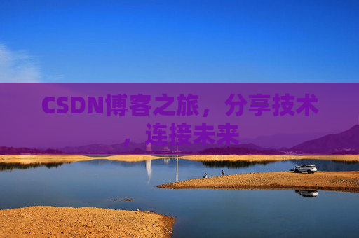 CSDN博客之旅,分享技术,连接未来 CSDN博客之旅,分享技术,连接未来